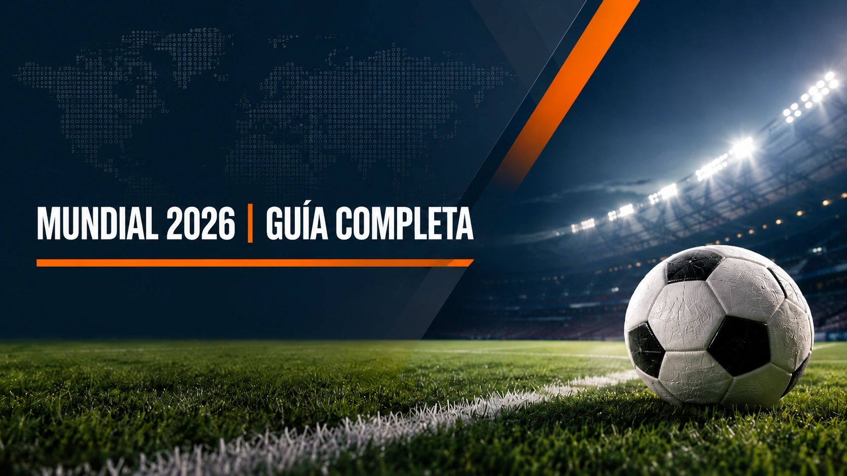 Mundial 2026: guía completa — formato, sedes, grupos y todo lo que debes saber